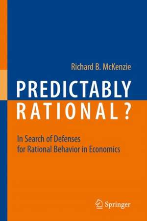 Predictably Rational?: In Search of Defenses for Rational Behavior in Economics de Richard B. McKenzie