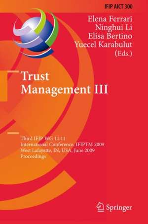 Trust Management III: Third IFIP WG 11.11 International Conference, IFIPTM 2009, West Lafayette, IN, USA, June 15-19, 2009, Proceedings de Elena Ferrari