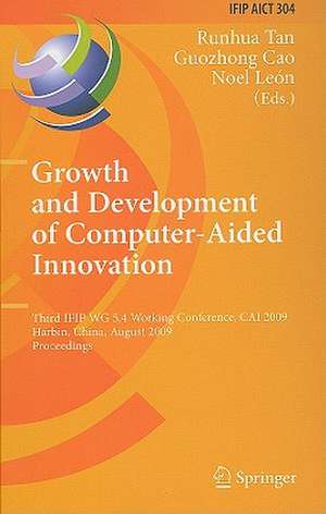 Growth and Development of Computer Aided Innovation: Third IFIP WG 5.4 Working Conference, CAI 2009, Harbin, China, August 20-21, 2009, Proceedings de Runhua Tan