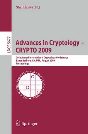 Advances in Cryptology - CRYPTO 2009: 29th Annual International Cryptology Conference, Santa Barbara, CA, USA, August 16-20, 2009, Proceedings de Shai Halevi