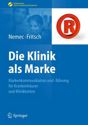 Die Klinik als Marke: Markenkommunikation und -führung für Krankenhäuser und Klinikketten de Sabine Nemec