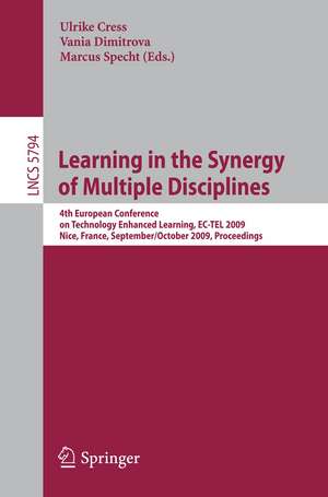 Learning in the Synergy of Multiple Disciplines: 4th European Conference on Technology Enhanced Learning, EC-TEL 2009 Nice, France, September 29--October 2, 2009 Proceedings de Ulrike Cress