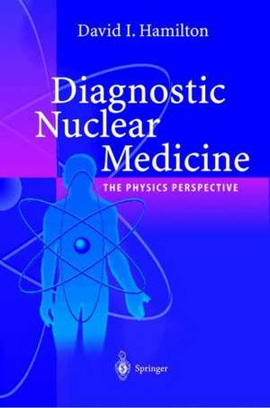 Diagnostic Nuclear Medicine: A Physics Perspective de David I. Hamilton