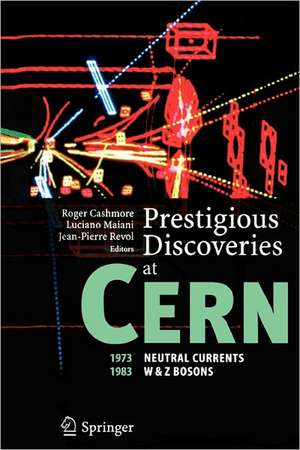 Prestigious Discoveries at CERN: 1973 Neutral Currents 1983 W & Z Bosons de Roger Cashmore