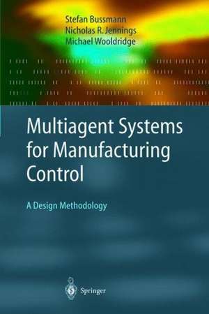 Multiagent Systems for Manufacturing Control: A Design Methodology de Stefan Bussmann