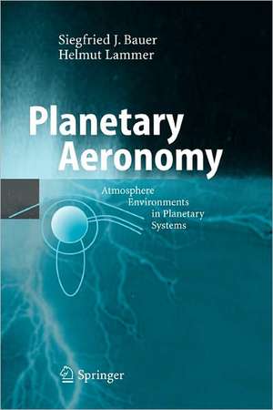 Planetary Aeronomy: Atmosphere Environments in Planetary Systems de Siegfried Bauer