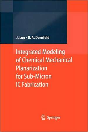 Integrated Modeling of Chemical Mechanical Planarization for Sub-Micron IC Fabrication: From Particle Scale to Feature, Die and Wafer Scales de Jianfeng Luo