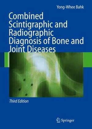 Combined Scintigraphic and Radiographic Diagnosis of Bone and Joint Diseases de Yong-Whee Bahk