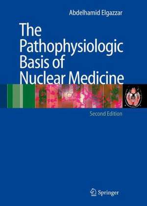 The Pathophysiologic Basis of Nuclear Medicine de Abdelhamid H. Elgazzar