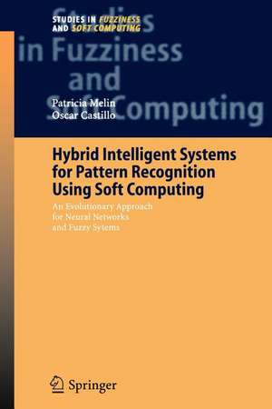 Hybrid Intelligent Systems for Pattern Recognition Using Soft Computing: An Evolutionary Approach for Neural Networks and Fuzzy Systems de Patricia Melin