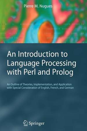 An Introduction to Language Processing with Perl and Prolog: An Outline of Theories, Implementation, and Application with Special Consideration of English, French, and German de Pierre M. Nugues