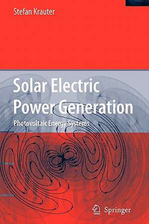 Solar Electric Power Generation - Photovoltaic Energy Systems: Modeling of Optical and Thermal Performance, Electrical Yield, Energy Balance, Effect on Reduction of Greenhouse Gas Emissions de Stefan C. W. Krauter