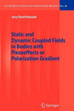 Static and Dynamic Coupled Fields in Bodies with Piezoeffects or Polarization Gradient de Jerzy Nowacki