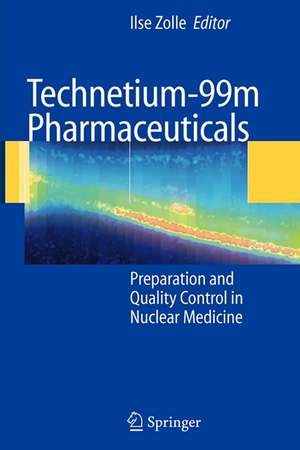 Technetium-99m Pharmaceuticals: Preparation and Quality Control in Nuclear Medicine de Ilse Zolle