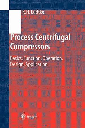 Process Centrifugal Compressors: Basics, Function, Operation, Design, Application de Klaus H. Lüdtke