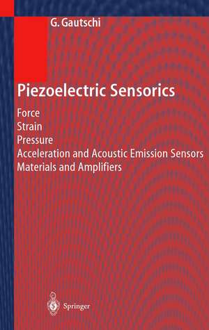 Piezoelectric Sensorics: Force Strain Pressure Acceleration and Acoustic Emission Sensors Materials and Amplifiers de Gustav Gautschi