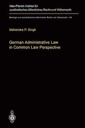 German Administrative Law in Common Law Perspective de Mahendra P. Singh