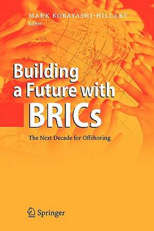 Building a Future with BRICs: The Next Decade for Offshoring de Mark Kobayashi-Hillary