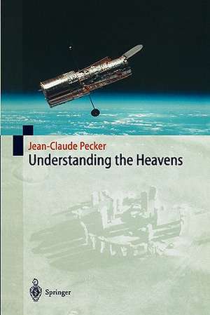 Understanding the Heavens: Thirty Centuries of Astronomical Ideas from Ancient Thinking to Modern Cosmology de Jean-Claude Pecker