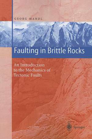 Faulting in Brittle Rocks: An Introduction to the Mechanics of Tectonic Faults de Georg Mandl