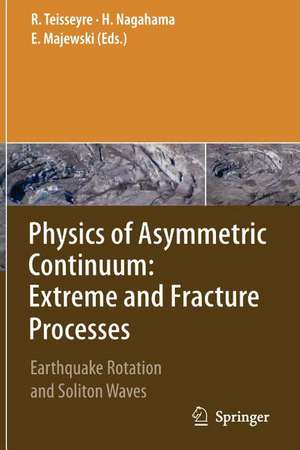 Physics of Asymmetric Continuum: Extreme and Fracture Processes: Earthquake Rotation and Soliton Waves de Roman Teisseyre