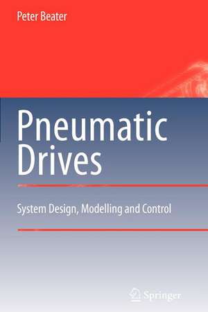 Pneumatic Drives: System Design, Modelling and Control de Peter Beater