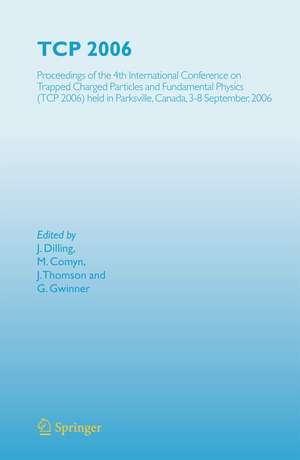 TCP 2006: Proceedings of the 4th International Conference on Trapped Charged Particles and Fundamental Physics (TCP 2006) held in Parksville, Canada, 3-8 September, 2006 de J. Dilling