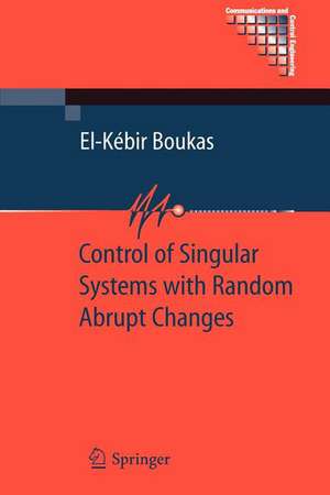 Control of Singular Systems with Random Abrupt Changes de El-Kébir Boukas