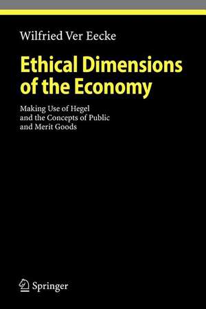 Ethical Dimensions of the Economy: Making Use of Hegel and the Concepts of Public and Merit Goods de Wilfried Ver Eecke