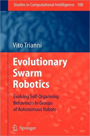 Evolutionary Swarm Robotics: Evolving Self-Organising Behaviours in Groups of Autonomous Robots de Vito Trianni