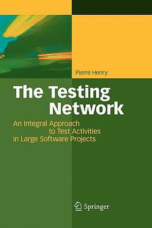 The Testing Network: An Integral Approach to Test Activities in Large Software Projects de Jean-Jacques Pierre Henry