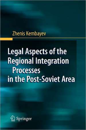 Legal Aspects of the Regional Integration Processes in the Post-Soviet Area de Zhenis Kembayev