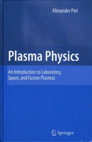 Plasma Physics: An Introduction to Laboratory, Space, and Fusion Plasmas de Alexander Piel