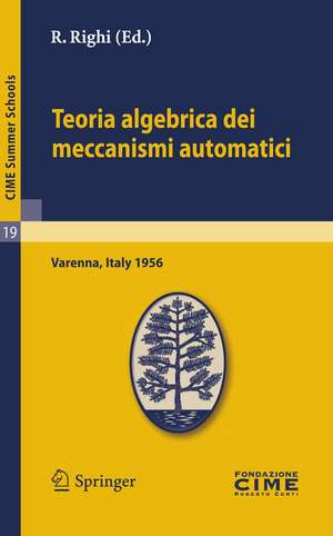 Teoria algebrica dei meccanismi automatici: Lectures given at a Summer School of the Centro Internazionale Matematico Estivo (C.I.M.E.) held in Varenna (Como), Italy, August 20-29, 1959 de R. Righi