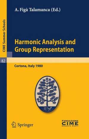 Harmonic Analysis and Group Representations: Lectures given at a Summer School of the Centro Internazionale Matematico Estivo (C.I.M.E.) held in Cortona (Arezzo), Italy, June 24 - July 9, 1980 de A. Figà Talamanca