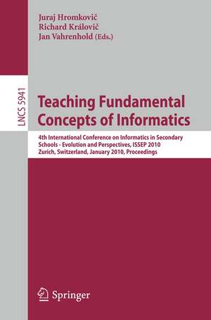 Teaching Fundamental Concepts of Informatics: 4th International Conference on Informatics in Secondary Schools - Evolution and Perspectives, ISSEP 2010, Zurich, Switzerland, January 13-15, 2010, Proceedings de Juraj Hromkovič