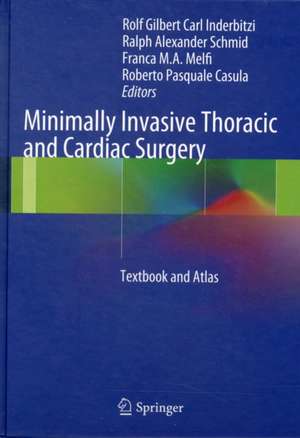 Minimally Invasive Thoracic and Cardiac Surgery: Textbook and Atlas de Rolf Gilbert Carl Inderbitzi