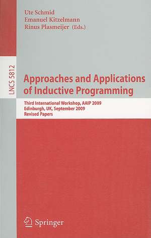 Approaches and Applications of Inductive Programming: Third International Workshop, AAIP 2009, Edinburgh, UK, September 4, 2009, Revised Papers de Ute Schmid