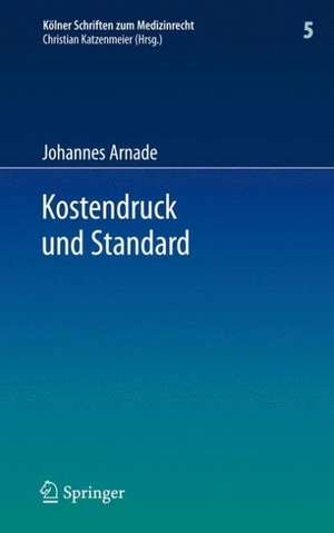 Kostendruck und Standard: Zu den Auswirkungen finanzieller Zwänge auf den Standard sozialversicherungsrechtlicher Leistungen und den haftungsrechtlichen Behandlungsstandard de Johannes Arnade