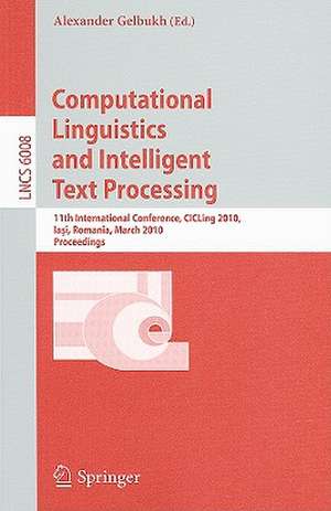 Computational Linguistics and Intelligent Text Processing: 11th International Conference, CICLing 2010, Iasi, Romania, March 21-27, 2010, Proceedings de Alexander Gelbukh