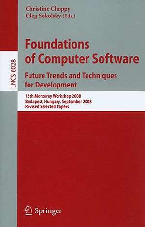 Foundations of Computer Software: Future Trends and Techniques for Development: 15th Monterey Workshop 2008, Budapest, Hungary, September 24-26, 2008, Revised Selected Papers de Christine Choppy