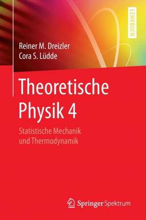 Theoretische Physik 4: Statistische Mechanik und Thermodynamik de Reiner M. Dreizler