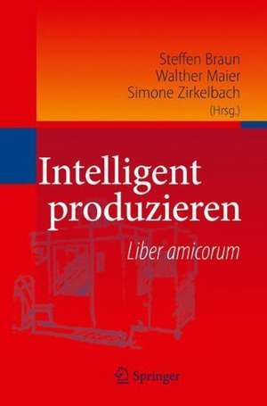 Intelligent produzieren: Liber amicorum de Steffen Braun