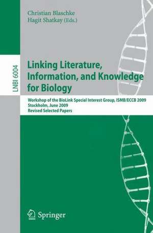 Linking, Literature, Information, and Knowledge for Biologie: Workshop of the BioLINK Special Interest Group, ISBM/ECCB 2009, Stockholm, June 28-29, 2009, Revised Selected Papers de Christian Blaschke