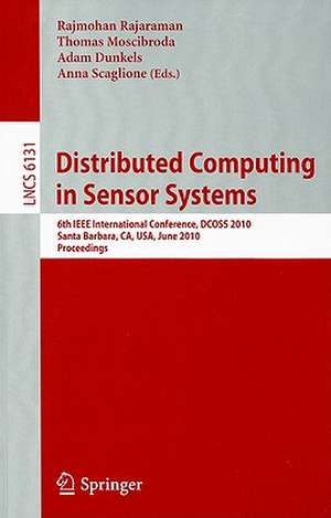 Distributed Computing in Sensor Systems: 6th IEEE International Conference, DCOSS 2010, Santa Barbara, CA, USA, June 21-23, 2010, Proceedings de Rajmohan Rajaraman