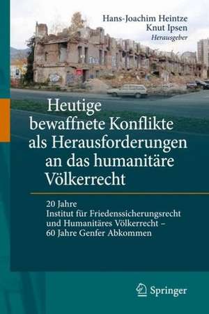 Heutige bewaffnete Konflikte als Herausforderungen an das humanitäre Völkerrecht: 20 Jahre Institut für Friedenssicherungsrecht und humanitäres Völkerrecht - 60 Jahre Genfer Abkommen de Hans-Joachim Heintze