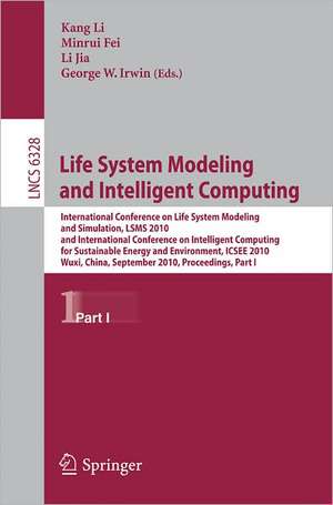 Life System Modeling and Intelligent Computing: International Conference on Life System Modeling and Simulation, LSMS 2010, and International Conference on Intelligent Computing for Sustainable Energy and Environment, ICSEE 2010, Wuxi, China, September 17-20, 2010, Proceedings, Part I de Minrui Fei