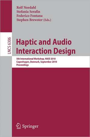 Haptic and Audio Interaction Design: 5th International Workshop, HAID 2010, Copenhagen, Denmark, September 16-17, 2010, Proceedings de Rolf Nordahl