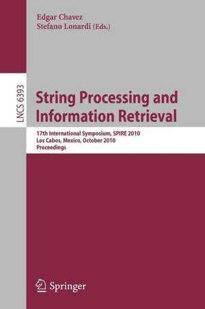 String Processing and Information Retrieval: 17th International Symposium, SPIRE 2010, Los Cabos, Mexico, October 11-13, 2010, Proceedings de Edgar Chavez