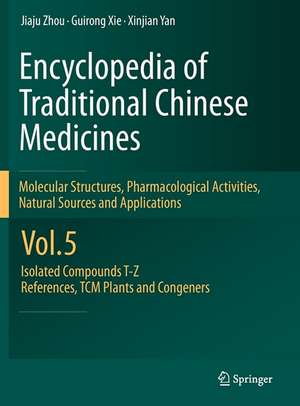 Encyclopedia of Traditional Chinese Medicines - Molecular Structures, Pharmacological Activities, Natural Sources and Applications: Vol. 5: Isolated Compounds T—Z, References, TCM Plants and Congeners de Jiaju Zhou